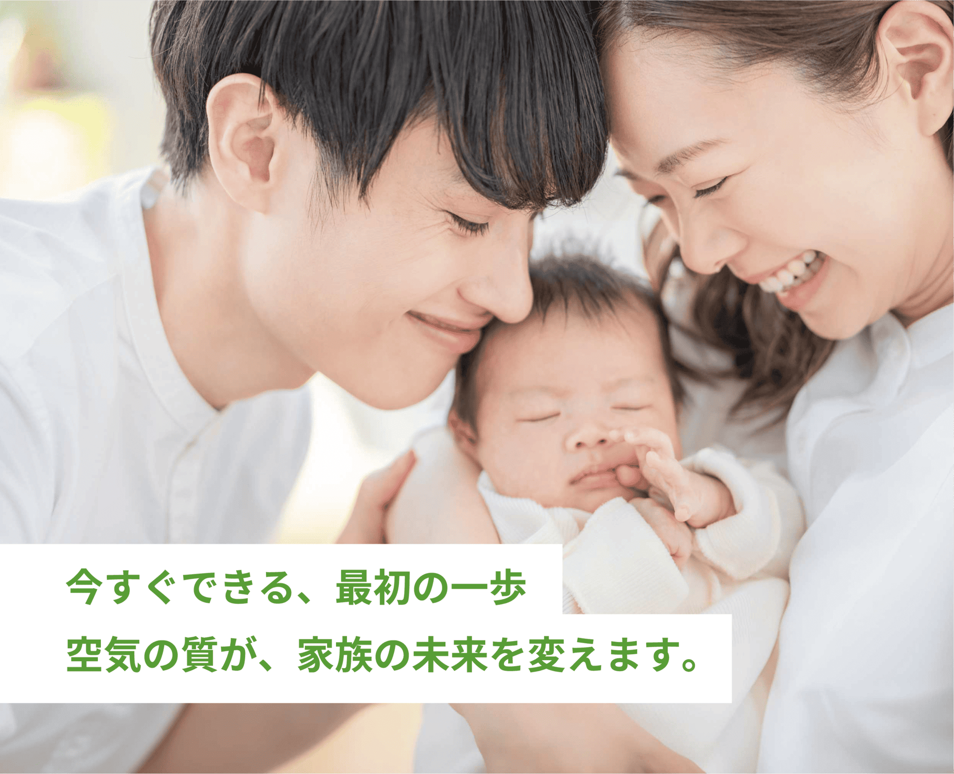 今すぐできる、最初の一歩。空気の質が、家族の未来を変えます。